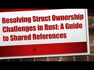 Resolving Struct Ownership Challenges in Rust: A Guide to Shared References