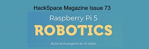 Raspberry Pi 5 Robotics – HackSpace Magazine Issue 73 #Robotics @HackSpaceMag