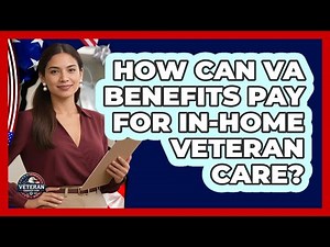 How Can VA Benefits Pay For In-home Veteran Care? - Veteran Community Guide
