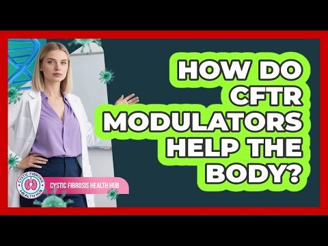 How Do CFTR Modulators Help The Body?