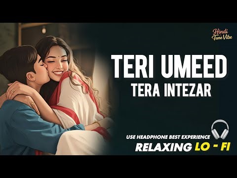 TERI UMEED TERA INTEZAR || RELAXING LO- FI VERSION | तेरी उम्मीद तेरा इंतज़ार | 90S HINDI COVER SONG