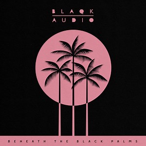 Blaqk Audio - Beneath The Black Palms
