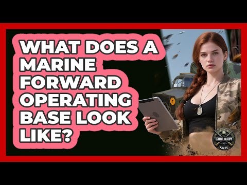 What Does A Marine Forward Operating Base Look Like? - Battle Ready Force