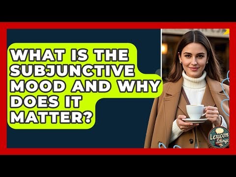 What Is The Subjunctive Mood And Why Does It Matter? - Lexicon Lounge