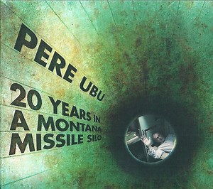 Pere Ubu - 20 Years In A Montana Missile Silo