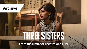 Three Sisters: Full Play - Three Sisters - National Theatre at Home | Watch Theatre Online