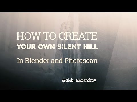 Blender and Photoscan Tutorial: How to Create Your Own Silent Hill
