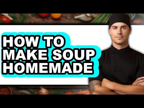 How to Make Soup Homemade - Easy Guide