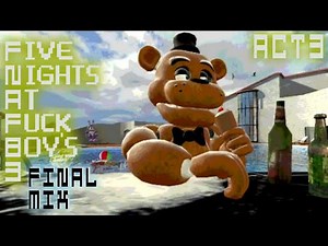 FIVE NIGHTS AT FUCKBOY'S 3 - FINAL MIX - ACT 3 - BEST VACATION EVER!