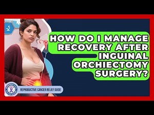 How Do I Manage Recovery After Inguinal Orchiectomy Surgery? - Reproductive Cancer Relief Guide