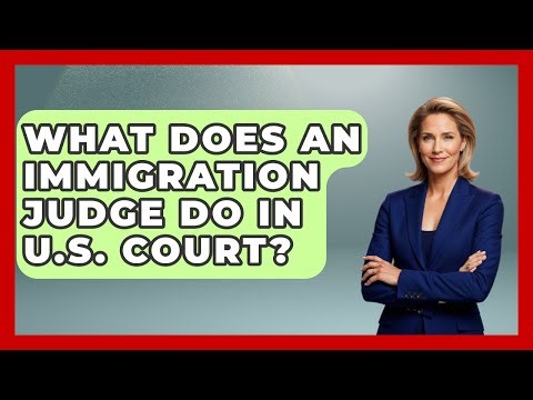What Does An Immigration Judge Do In U.S. Court? - Middle East Migraters