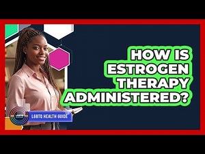 How Is Estrogen Therapy Administered?