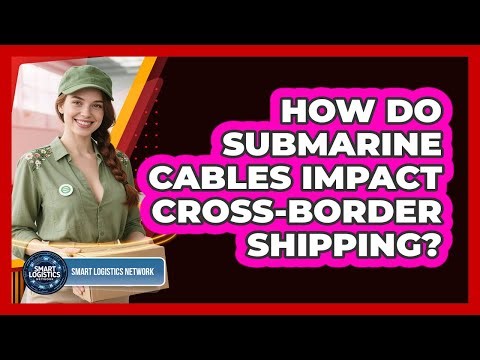 How Do Submarine Cables Impact Cross-border Shipping? - Smart Logistics Network