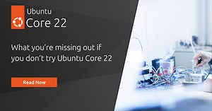 What you’re missing out if you don’t try Ubuntu Core 22 | Ubuntu