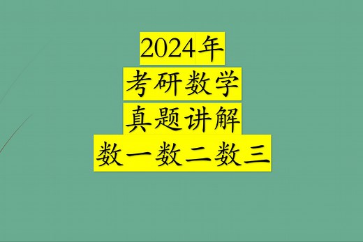 2024年考研数学真题讲解,2024年数一真题讲解, 2024年数二真题讲解, 2024年数三真题讲解