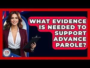 What Evidence Is Needed To Support Advance Parole? - US Citizenship Immigration Guide