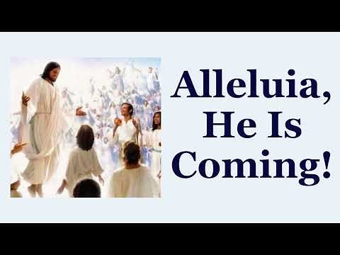 Alleluia, He is coming!