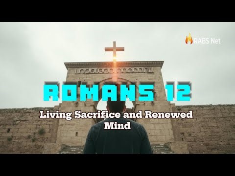 Romans Chapter 12 | A Life Transformed by Mercy | Living Sacrifice and Renewed Mind