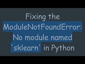 Fixing the ModuleNotFoundError: No module named 'sklearn' in Python