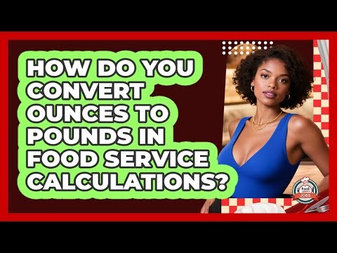 How Do You Convert Ounces To Pounds In Food Service Calculations? - Food Service Jobs