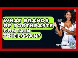What Brands Of Toothpaste Contain Triclosan? - The Pro Dentist
