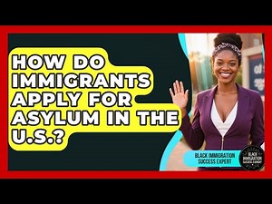 How Do Immigrants Apply For Asylum In The U.S.? - Black Immigration Success Expert
