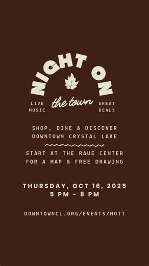 Thursday the 16th from 5 - 8 pm is NIGHT ON THE TOWN in Downtown Crystal Lake! Start at the Raue Center for the Arts to enter the free drawing (for a basket stuffed with over 20 gifts & gift cards!) and pick up the brochure with the participating businesses and their specials. New on the event brochure this year are three itineraries you might choose to follow, depending on what kind of night out you’re looking for: “Fashion Crawl,” “Treasure Hunt,” and “Zen & the City.” We’ll see you Thursday n