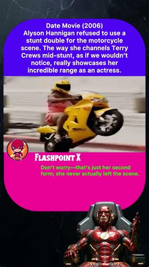 Date Movie (2006)Alyson Hannigan refused to use astunt double for the motor cycle scene.