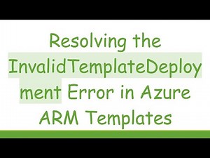 Resolving the InvalidTemplateDeployment Error in Azure ARM Templates