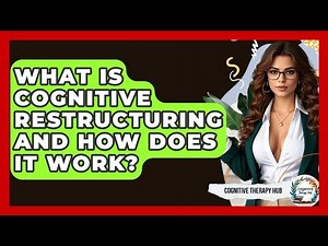 What Is Cognitive Restructuring And How Does It Work? - Cognitive Therapy Hub