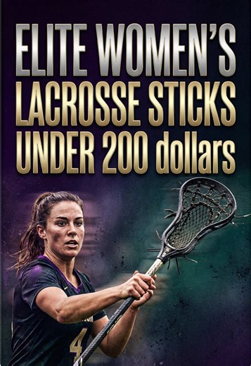 Top Women's Lacrosse Sticks Under $200 in 2026