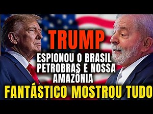BRAZIL ON FULL ALERT: DONALD TRUMP SPIED ON BRAZIL, PETROBRAS, AND THE AMAZON.