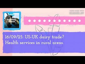 16/09/25: US-UK dairy trade? Health services in rural areas. | Farming Today