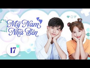 MỸ NAM NHÀ BÊN - Tập 17 | Phim Ngôn Tình Ngọt Sủng Siêu Hot 2024 | Hoa Thành Film