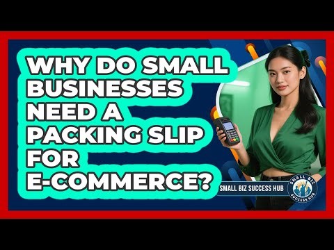 Why Do Small Businesses Need A Packing Slip For E-commerce? - Small Biz Success Hub