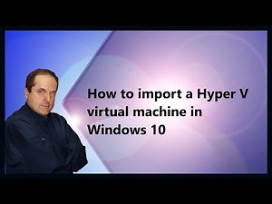 How to import a Hyper V virtual machine in Windows 10