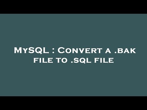 MySQL : Convert a .bak file to .sql file