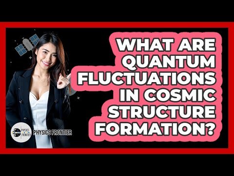 What Are Quantum Fluctuations In Cosmic Structure Formation? - Physics Frontier