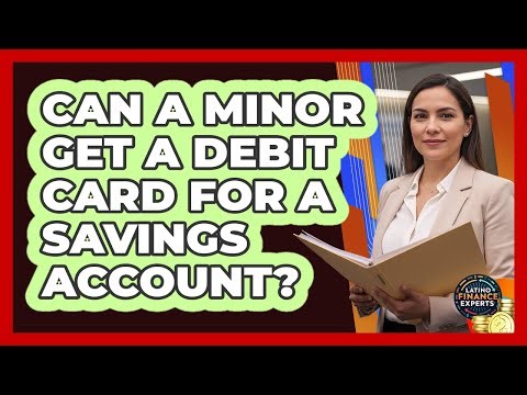Can A Minor Get A Debit Card For A Savings Account?