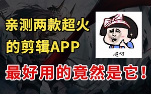 【剪辑软件测评】亲测两款超火的剪辑APP，最好用的竟然是它！