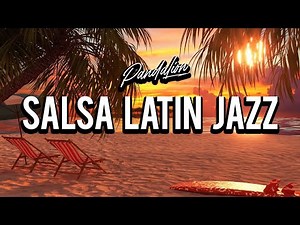 Salsa Latin Jazz Live Tropical Rhythms, Afro Cuban Beats & Smooth Latin Piano Grooves