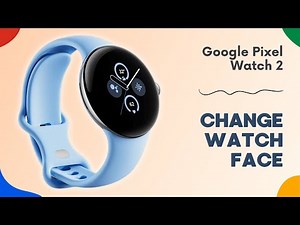 How to Change Watch Face on Google Pixel Watch 2: Personalize Your Style Easily