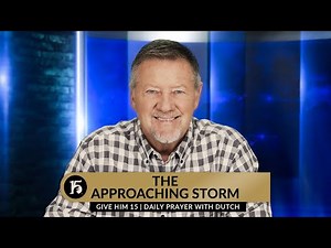 The Approaching Storm | Give Him 15 Daily Prayer with Dutch | August 24, 2023