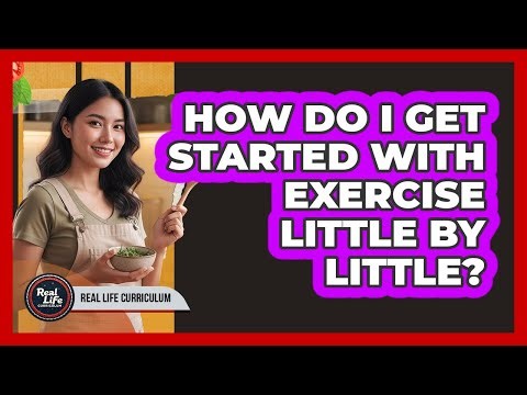 How Do I Get Started With Exercise Little By Little?