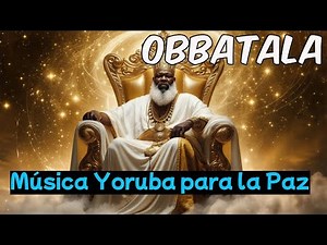 Canto y Música Yoruba para Obatalá Oriki Africano a Obatalá Sonidos Ancestrales de la Religión Yorub