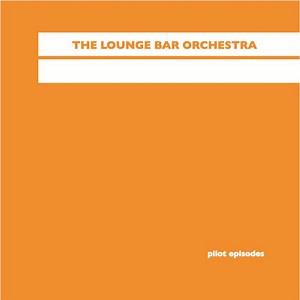 The Lounge Bar Orchestra - Pilot Episodes