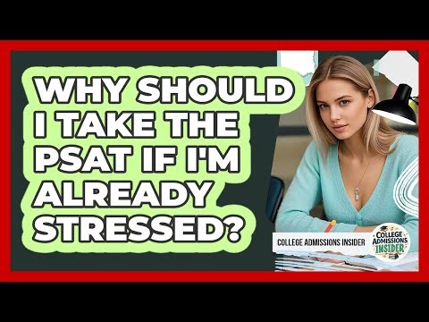Why Should I Take The PSAT If I'm Already Stressed? - College Admissions Insider