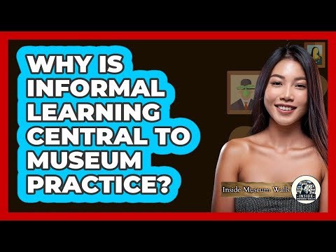 Why Is Informal Learning Central to Museum Practice?
