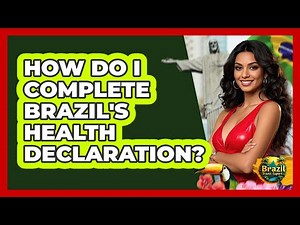 How Do I Complete Brazil's Health Declaration?