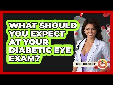 What Should You Expect At Your Diabetic Eye Exam? - Diabetes Daily Digest
